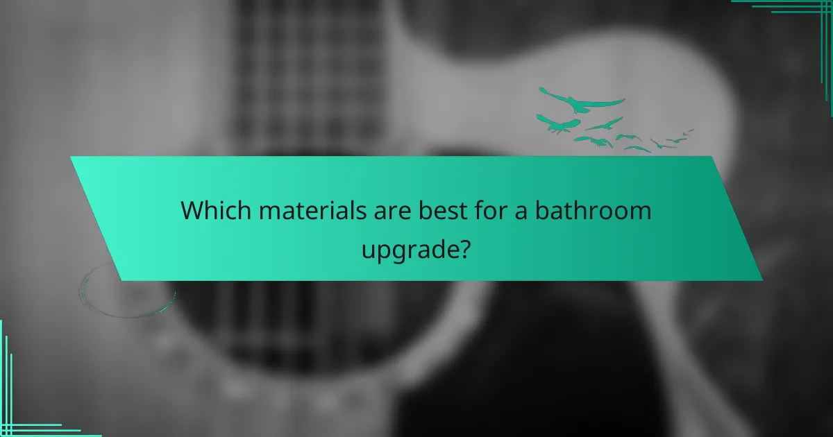 Which materials are best for a bathroom upgrade?